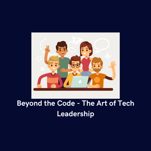 Beyond the Code - The Art of Tech Leadership